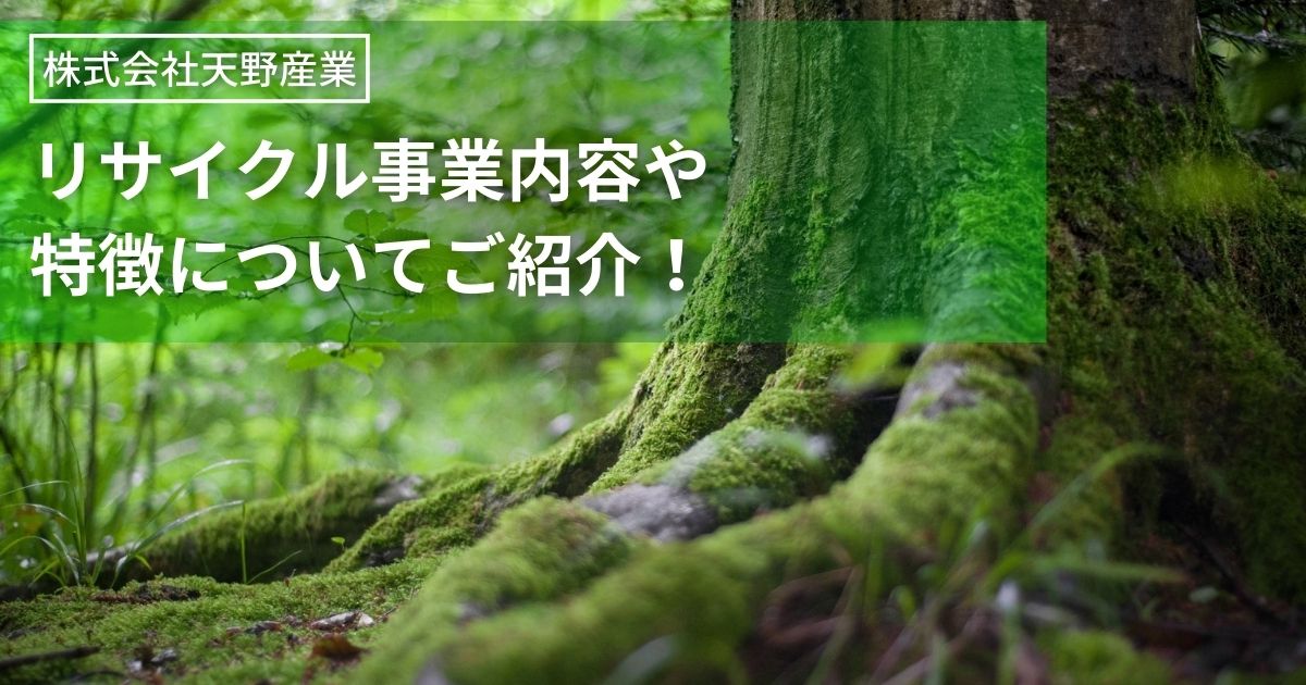 株式会社天野産業（代表：天野宏）のリサイクル事業内容や特徴についてご紹介！